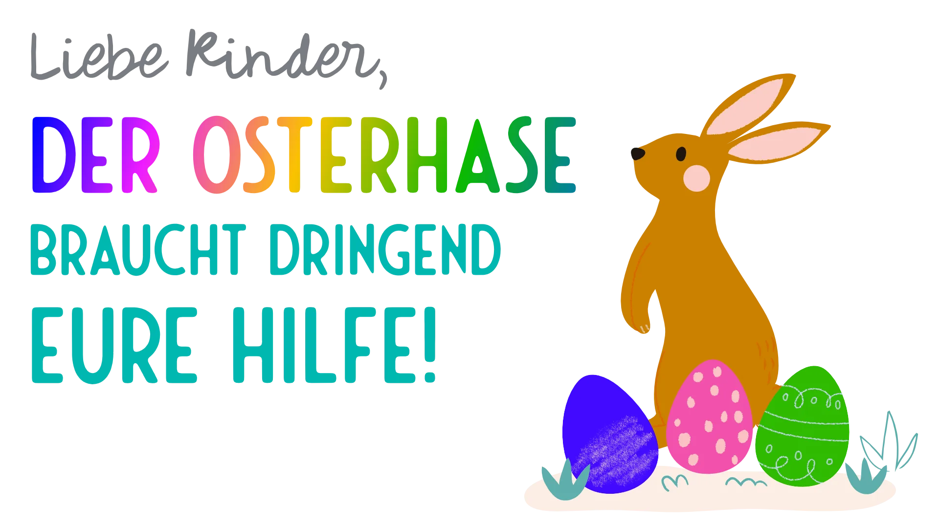 Liebe Kinder, Der Osterhase braucht dringend eure Hilfe! Liebe Kinder, Der Osterhase braucht dringend eure Hilfe!