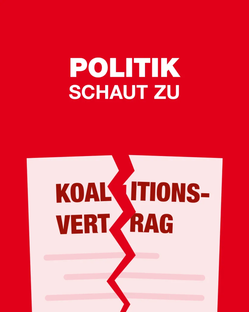 Politik schaut zu,
löst Versprechen aus Koalitionsvertrag nicht ein.